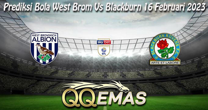 Prediksi Bola West Brom Vs Blackburn 16 Februari 2023