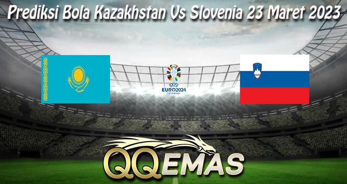 Prediksi Bola Kazakhstan Vs Slovenia 23 Maret 2023