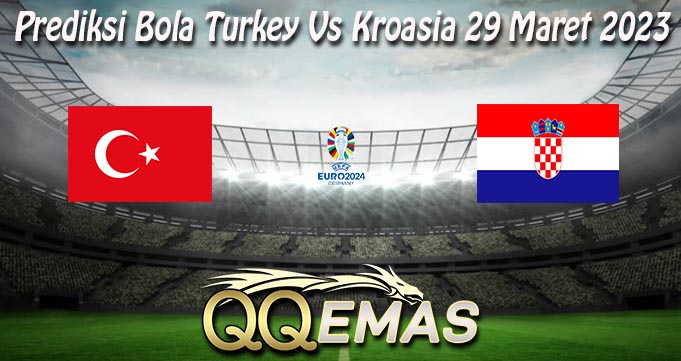 Prediksi Bola Turkey Vs Kroasia 29 Maret 2023