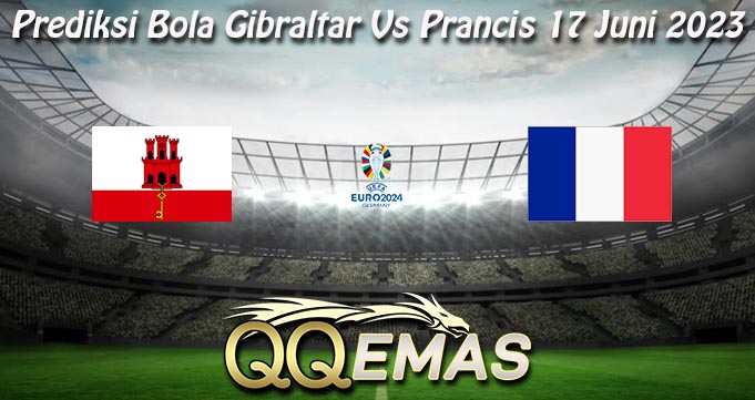 Prediksi Bola Gibraltar Vs Prancis 17 Juni 2023