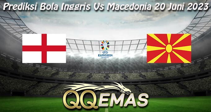 Prediksi Bola Inggris Vs Macedonia 20 Juni 2023