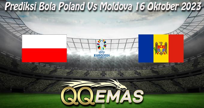 Prediksi Bola Poland Vs Moldova 16 Oktober 2023