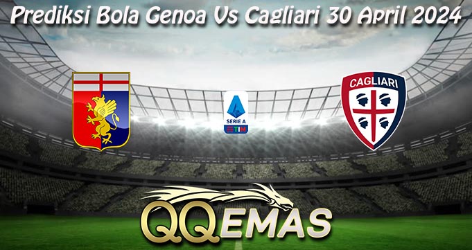 Prediksi Bola Genoa Vs Cagliari 30 April 2024