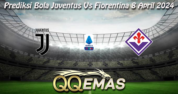 Prediksi Bola Juventus Vs Fiorentina 8 April 2024