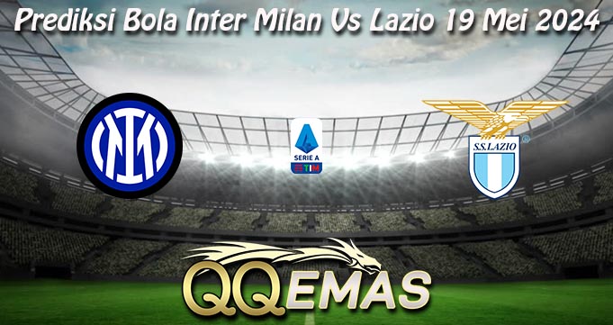 Prediksi Bola Inter Milan Vs Lazio 19 Mei 2024