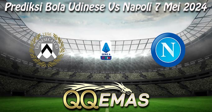 Prediksi Bola Udinese Vs Napoli 7 Mei 2024